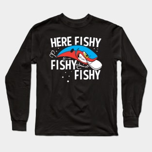 Here Fishy Fishy Fishy Funny Fishing Lure Long Sleeve T-Shirt